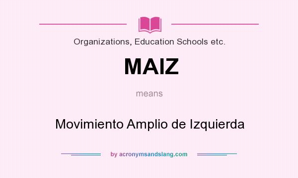 What does MAIZ mean? It stands for Movimiento Amplio de Izquierda