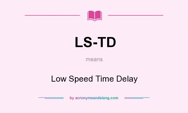 What does LS-TD mean? It stands for Low Speed Time Delay