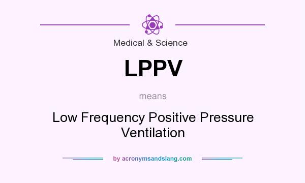 What does LPPV mean? It stands for Low Frequency Positive Pressure Ventilation