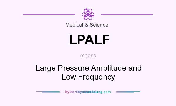 What does LPALF mean? It stands for Large Pressure Amplitude and Low Frequency