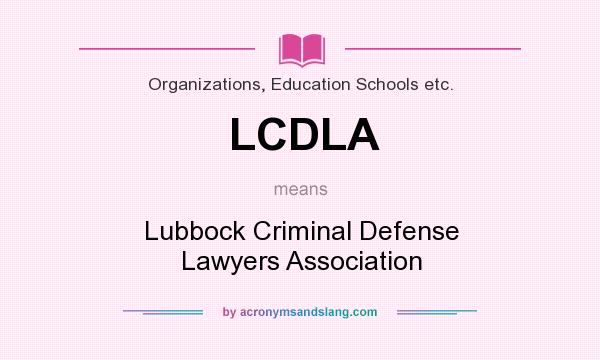 What does LCDLA mean? It stands for Lubbock Criminal Defense Lawyers Association