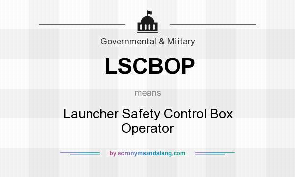 What does LSCBOP mean? It stands for Launcher Safety Control Box Operator