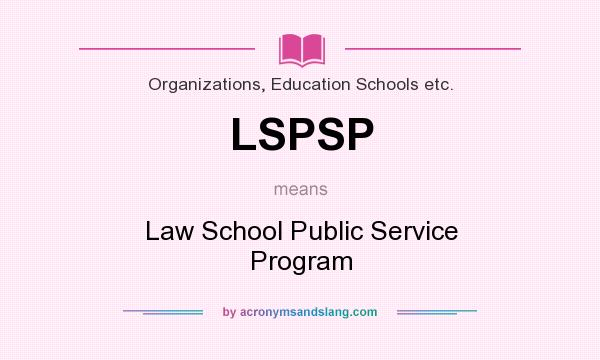 What does LSPSP mean? It stands for Law School Public Service Program