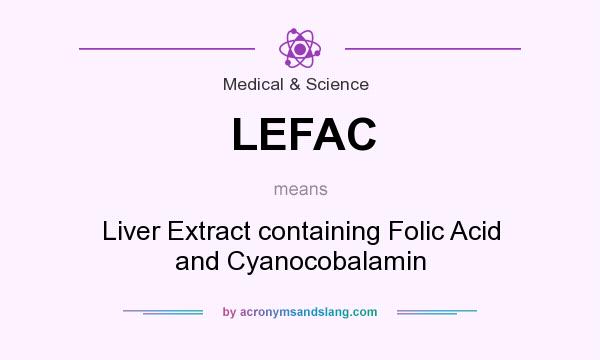 What does LEFAC mean? It stands for Liver Extract containing Folic Acid and Cyanocobalamin