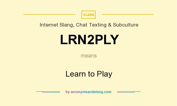 What does LRN2PLY mean? It stands for Learn to Play