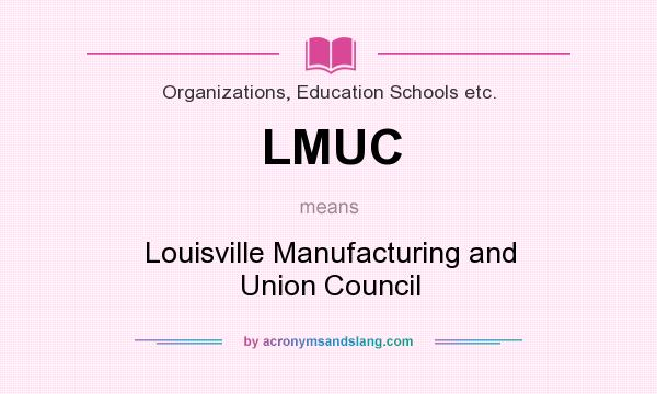 What does LMUC mean? It stands for Louisville Manufacturing and Union Council