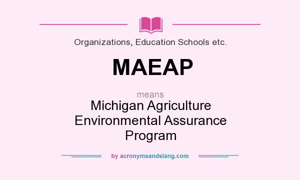 What does MAEAP mean? It stands for Michigan Agriculture Environmental Assurance Program