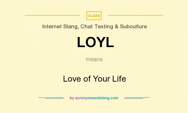 What does LOYL mean? It stands for Love of Your Life