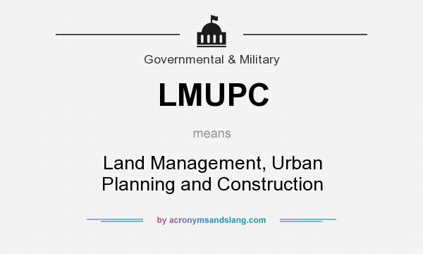 What does LMUPC mean? It stands for Land Management, Urban Planning and Construction