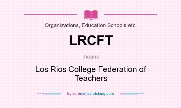 What does LRCFT mean? It stands for Los Rios College Federation of Teachers