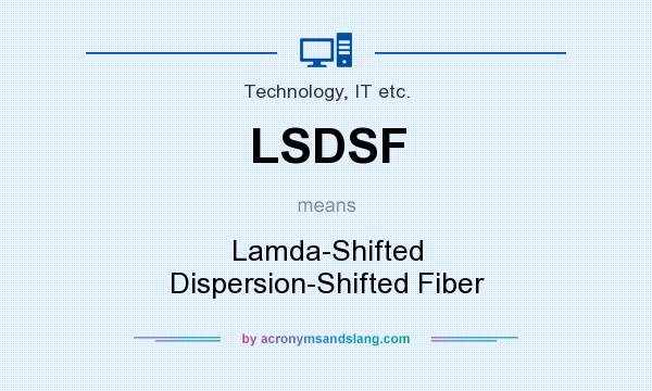 What does LSDSF mean? It stands for Lamda-Shifted Dispersion-Shifted Fiber