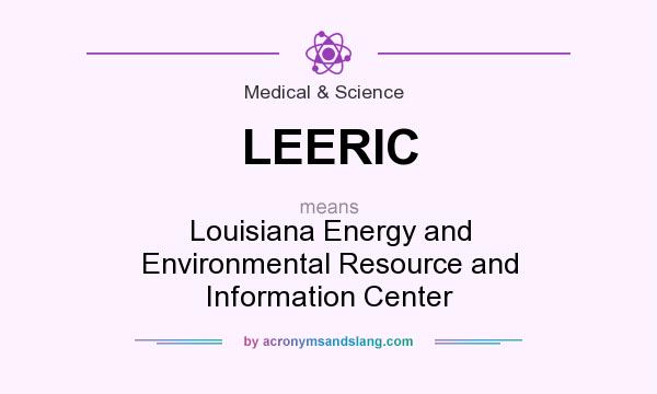 What does LEERIC mean? It stands for Louisiana Energy and Environmental Resource and Information Center