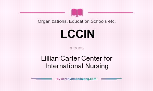 What does LCCIN mean? It stands for Lillian Carter Center for International Nursing