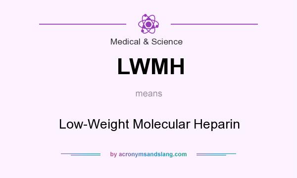 What does LWMH mean? It stands for Low-Weight Molecular Heparin