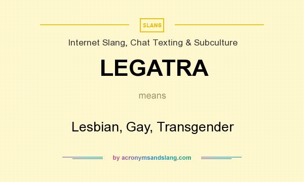 What does LEGATRA mean? It stands for Lesbian, Gay, Transgender