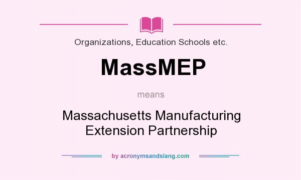 What does MassMEP mean? It stands for Massachusetts Manufacturing Extension Partnership