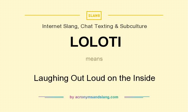 What does LOLOTI mean? It stands for Laughing Out Loud on the Inside