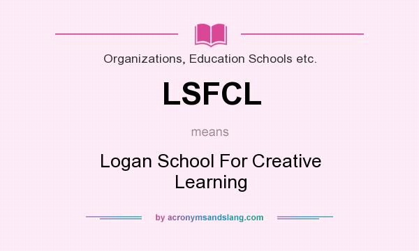 What does LSFCL mean? It stands for Logan School For Creative Learning