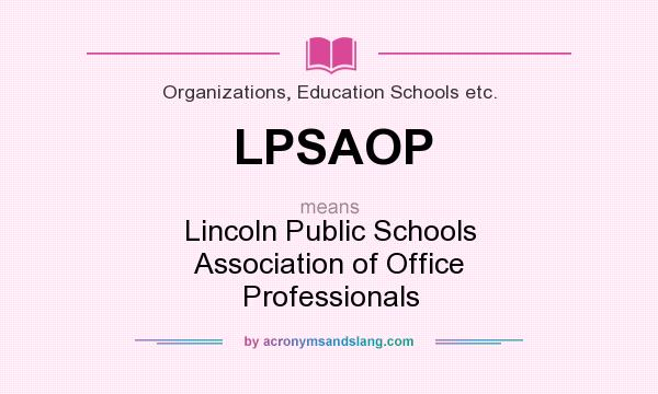 What does LPSAOP mean? It stands for Lincoln Public Schools Association of Office Professionals