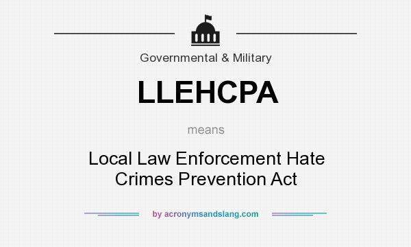 What does LLEHCPA mean? It stands for Local Law Enforcement Hate Crimes Prevention Act