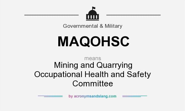 What does MAQOHSC mean? It stands for Mining and Quarrying Occupational Health and Safety Committee