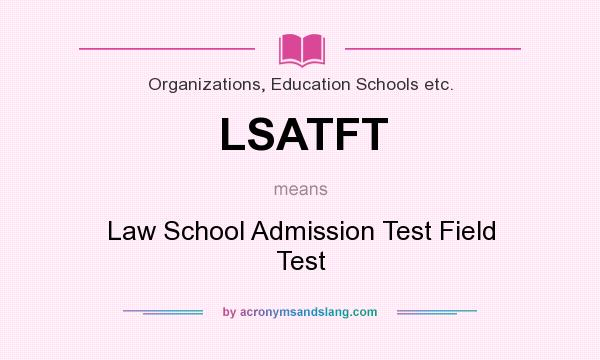 What does LSATFT mean? It stands for Law School Admission Test Field Test