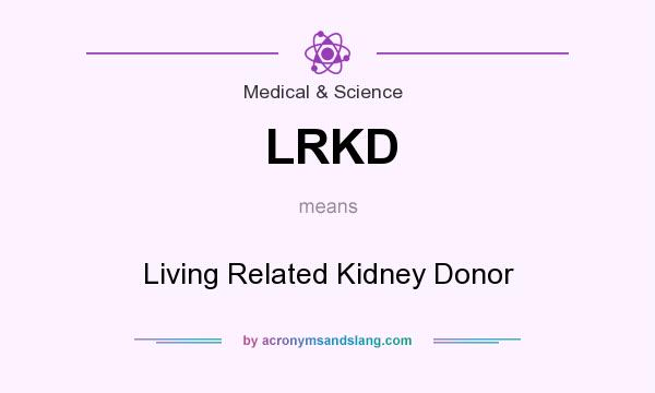 What does LRKD mean? It stands for Living Related Kidney Donor
