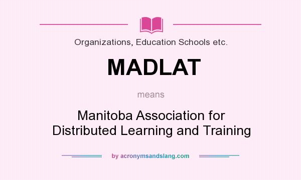 What does MADLAT mean? It stands for Manitoba Association for Distributed Learning and Training