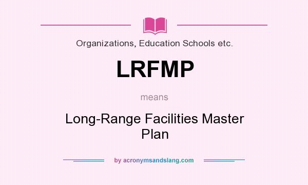 What does LRFMP mean? It stands for Long-Range Facilities Master Plan