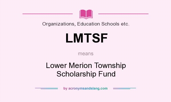 What does LMTSF mean? It stands for Lower Merion Township Scholarship Fund