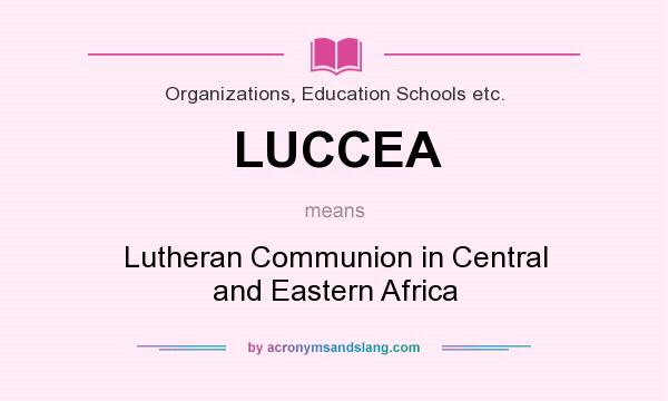 What does LUCCEA mean? It stands for Lutheran Communion in Central and Eastern Africa
