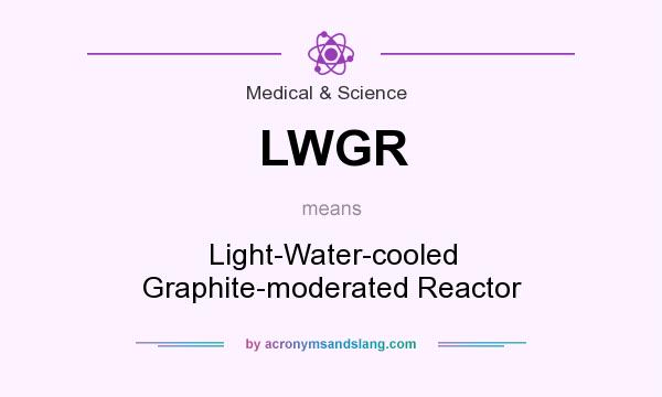What does LWGR mean? It stands for Light-Water-cooled Graphite-moderated Reactor