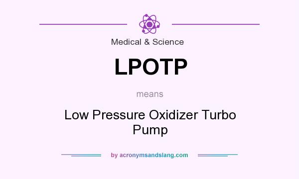 What does LPOTP mean? It stands for Low Pressure Oxidizer Turbo Pump