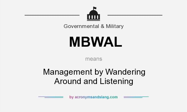 What does MBWAL mean? It stands for Management by Wandering Around and Listening