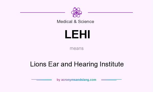 What does LEHI mean? It stands for Lions Ear and Hearing Institute