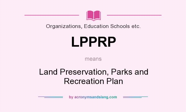 What does LPPRP mean? It stands for Land Preservation, Parks and Recreation Plan