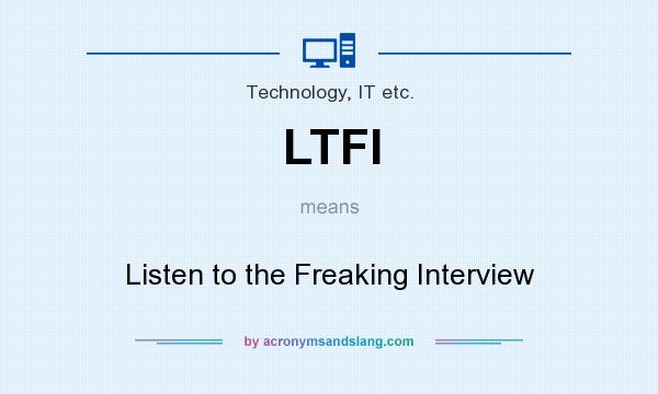 What does LTFI mean? It stands for Listen to the Freaking Interview