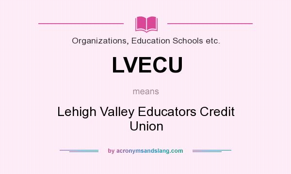 What does LVECU mean? It stands for Lehigh Valley Educators Credit Union