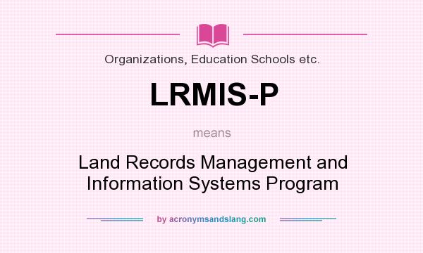 What does LRMIS-P mean? It stands for Land Records Management and Information Systems Program