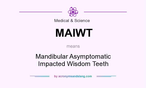 What does MAIWT mean? It stands for Mandibular Asymptomatic Impacted Wisdom Teeth