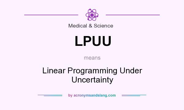 What does LPUU mean? It stands for Linear Programming Under Uncertainty