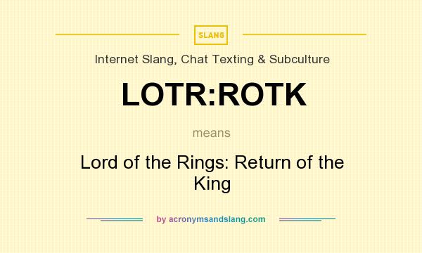 What does LOTR:ROTK mean? It stands for Lord of the Rings: Return of the King