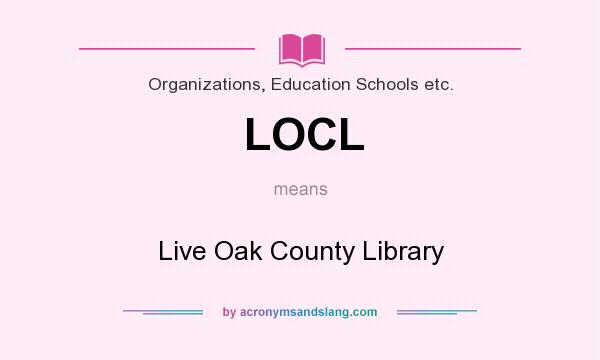 What does LOCL mean? It stands for Live Oak County Library