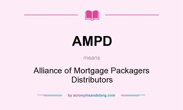 What does AMPD mean? It stands for Alliance of Mortgage Packagers Distributors
