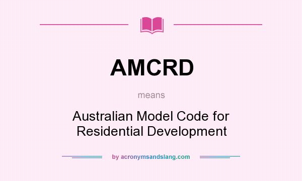 What does AMCRD mean? It stands for Australian Model Code for Residential Development