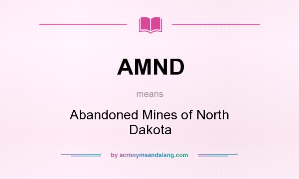 What does AMND mean? It stands for Abandoned Mines of North Dakota