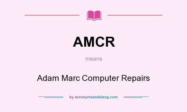 What does AMCR mean? It stands for Adam Marc Computer Repairs