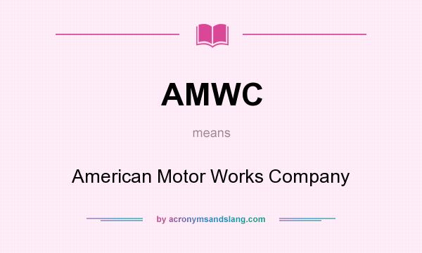 What does AMWC mean? It stands for American Motor Works Company
