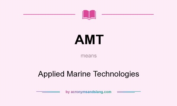 What does AMT mean? It stands for Applied Marine Technologies