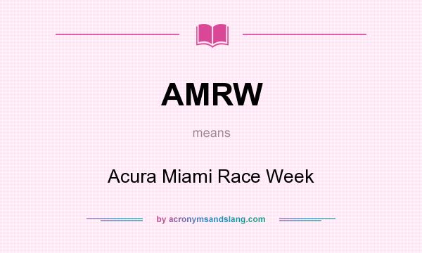 What does AMRW mean? It stands for Acura Miami Race Week